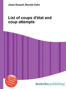 List Of Coups D\'etat And Coup Attempts edito da Book On Demand Ltd.