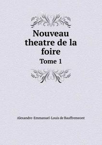 Nouveau Theatre De La Foire Tome 1 di Alexandre-Emmanuel-Louis D Bauffremeont edito da Book On Demand Ltd.
