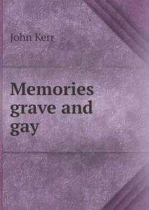 Memories Grave And Gay di John Kerr edito da Book On Demand Ltd.