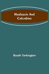 Harlequin and Columbine di Booth Tarkington edito da Alpha Editions