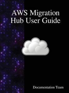 AWS Migration Hub User Guide di Documentation Team edito da Samurai Media Limited