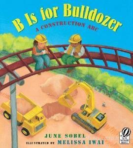 B Is for Bulldozer: A Construction ABC di June Sobel edito da VOYAGER PAPERBACKS