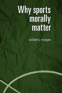 Why Sports Morally Matter di William (University of Southern California Morgan edito da Routledge