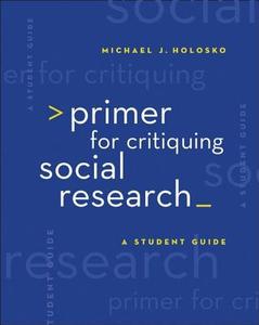 Primer for Critiquing Social Research: A Student Guide di Michael John Holosko edito da WADSWORTH INC FULFILLMENT