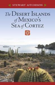 The Desert Islands of Mexico's Sea of Cortez di Stewart Aitchison edito da UNIV OF ARIZONA PR