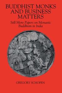 Buddhist Monks and Business Matters: Still More Papers on Monastic Buddhism in India di Gregory Schopen edito da UNIV OF HAWAII PR