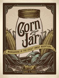 Corn from a Jar: Moonshining in the Great Smoky Mountains di Daniel S. Pierce edito da GREAT SMOKY MOUNTAINS ASSN