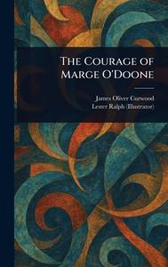 The Courage of Marge O'Doone di James Oliver Curwood, Lester Ralph edito da Creative Media Partners, LLC
