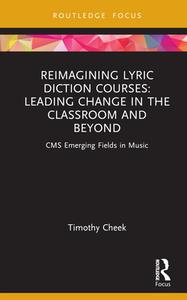 Reimagining Lyric Diction Courses: Leading Change In The Classroom And Beyond di Timothy Cheek edito da Taylor & Francis Ltd