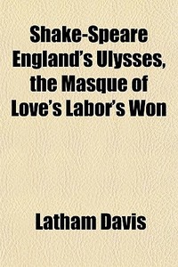 Shake-speare England's Ulysses, The Masq di Latham Davis edito da General Books