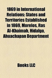 1869 In International Relations: States di Books Llc edito da Books LLC, Wiki Series