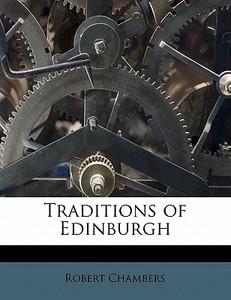 Traditions Of Edinburgh di Robert Chambers edito da Nabu Press