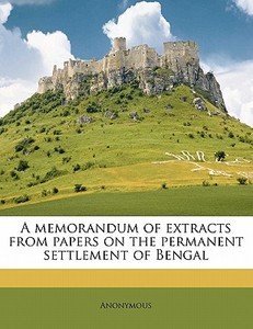 A memorandum of extracts from papers on the permanent settlement of Bengal di Anonymous edito da Nabu Press