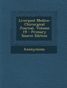 Liverpool Medico-Chirurgical Journal, Volume 19 di Anonymous edito da Nabu Press