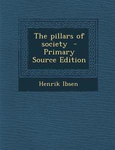 The Pillars of Society - Primary Source Edition di Henrik Ibsen edito da Nabu Press
