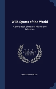 Wild Sports Of The World: A Boy's Book O di JAMES GREENWOOD edito da Lightning Source Uk Ltd
