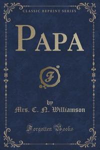 Papa (classic Reprint) di Mrs C N Williamson edito da Forgotten Books