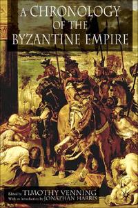 A Chronology of the Byzantine Empire di Timothy Venning, Jonathan (University of Keele) Harris edito da Palgrave USA