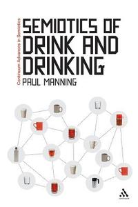 Semiotics of Drink and Drinking di Paul Manning edito da BLOOMSBURY 3PL