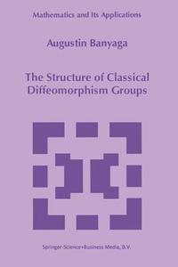The Structure of Classical Diffeomorphism Groups di Augustin Banyaga edito da Springer US