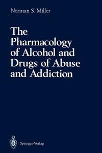 The Pharmacology of Alcohol and Drugs of Abuse and Addiction di Norman S. Miller edito da Springer New York