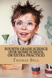 Fourth Grade Science (for Home School or Extra Practice) di Thomas Bell edito da Createspace