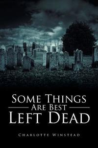 Some Things Are Best Left Dead di Charlotte Winstead edito da Xlibris