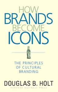 How Brands Become Icons di D. B. Holt edito da Harvard Business Review Press
