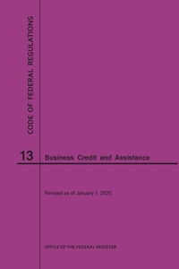 Code of Federal Regulations Title 13, Business Credit and Assistance, 2020 di National Archives and Records Administra edito da CLAITORS PUB DIVISION