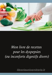 Mon livre de recettes pour les dyspepsies (ou inconforts digestifs divers) di Cédric Menard edito da Books on Demand