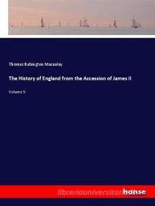 The History of England from the Accession of James II di Thomas Babington Macaulay edito da hansebooks
