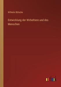 Entwicklung der Wirbeltiere und des Menschen di Wilhelm Bölsche edito da Outlook Verlag