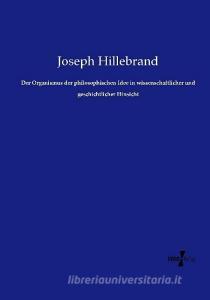 Der Organismus der philosophischen Idee in wissenschaftlicher und geschichtlicher Hinsicht di Joseph Hillebrand edito da Vero Verlag