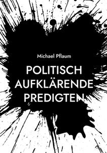 Politisch aufklärende Predigten di Michael Pflaum edito da Books on Demand