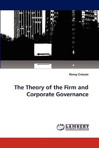The Theory of the Firm and Corporate Governance di Kenny Crossan edito da LAP Lambert Acad. Publ.