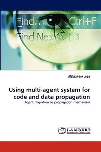 Using multi-agent system for code and data propagation di Aleksander Lupa edito da LAP Lambert Acad. Publ.