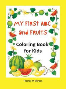 My first ABC and Fruits coloring book for kids di Thomas W. Morgan edito da Thomas W. Morgan