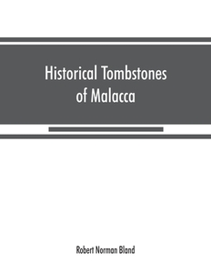 Historical tombstones of Malacca, mostly of Portuguese origin, with the inscriptions in detail and illustrated by numero di Robert Norman Bland edito da Alpha Editions