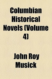 Columbian Historical Novels (volume 9) di John Roy Musick edito da General Books Llc