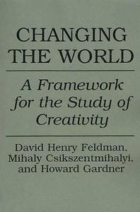 Changing the World di Mihaly Csikszentmihalyi, David Feldman, Howard Gardner edito da Praeger