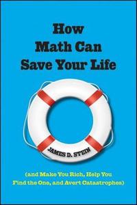 How Math Can Save Your Life: (and Make You Rich, Help You Find the One, and Avert Catastrophes) di James D. Stein edito da WILEY