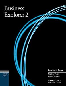 Business Explorer 2 Teacher\'s Book di Mark O'Neil, James Hunter edito da Cambridge University Press