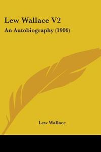 Lew Wallace V2: An Autobiography (1906) di Lewis Wallace, Lew Wallace edito da Kessinger Publishing