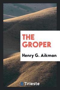 The Groper di Henry G. Aikman edito da LIGHTNING SOURCE INC