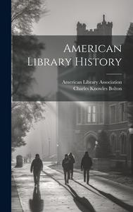 American Library History di Charles Knowles Bolton edito da LEGARE STREET PR