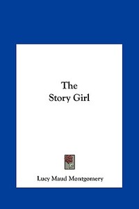 The Story Girl the Story Girl di Lucy Maud Montgomery edito da Kessinger Publishing