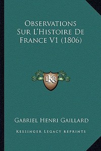 Observations Sur L'Histoire de France V1 (1806) di Gabriel Henri Gaillard edito da Kessinger Publishing
