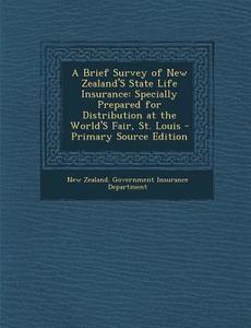 Brief Survey of New Zealand's State Life Insurance: Specially Prepared for Distribution at the World's Fair, St. Louis edito da Nabu Press