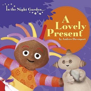 In The Night Garden: A Lovely Present di Andrew Davenport edito da Bbc Children's Books