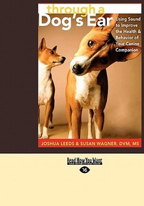 Through a Dog's Ear: Using Sound to Improve the Health & Behavior of Your Canine Companion (Easyread Large Edition) di Joshua Leeds edito da READHOWYOUWANT